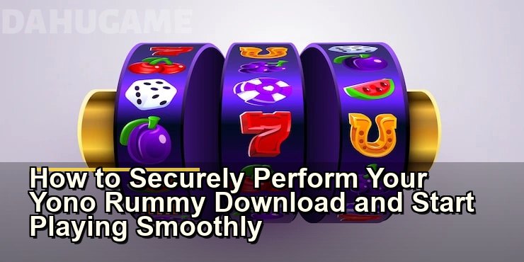 How to Securely Perform Your Yono Rummy Download and Start Playing Smoothly