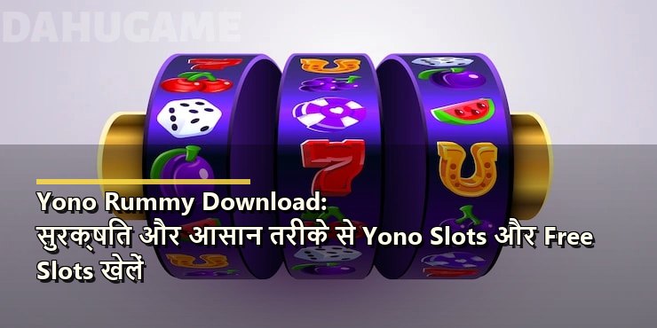 Yono Rummy Download: सुरक्षित और आसान तरीके से Yono Slots और Free Slots खेलें