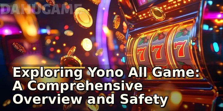 Exploring Yono All Game: A Comprehensive Overview and Safety Guide