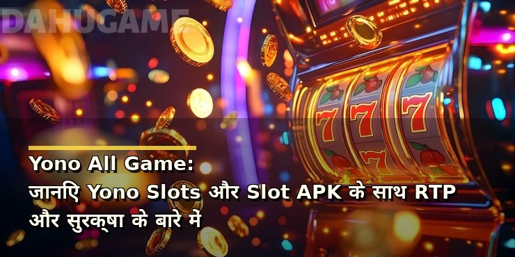 Yono All Game: जानिए Yono Slots और Slot APK के साथ RTP और सुरक्षा के बारे में