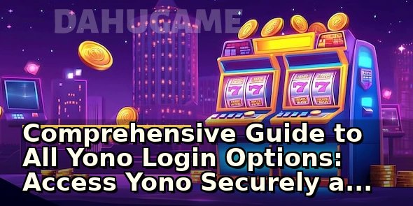 Comprehensive Guide to All Yono Login Options: Access Yono Securely and Efficiently