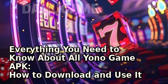 Everything You Need to Know About All Yono Game APK: How to Download and Use It Safely
