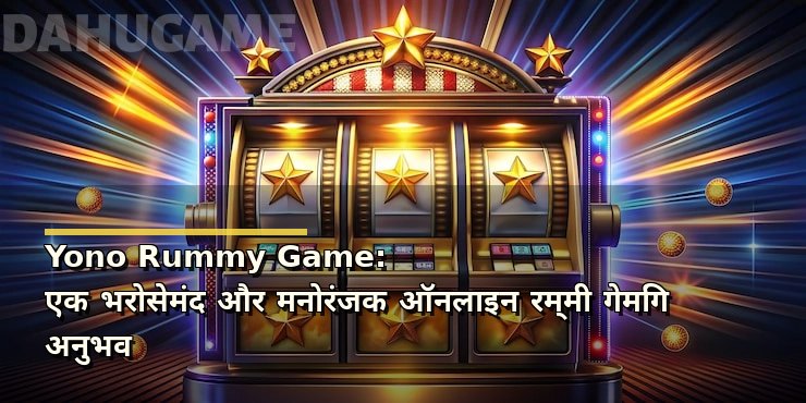 Yono Rummy Game: एक भरोसेमंद और मनोरंजक ऑनलाइन रम्मी गेमिंग अनुभव