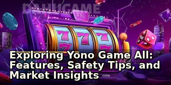 Exploring Yono Game All: Features, Safety Tips, and Market Insights