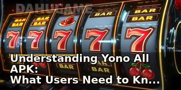 Understanding Yono All APK: What Users Need to Know About Safe Access and Features