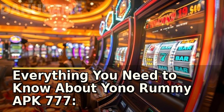 Everything You Need to Know About Yono Rummy APK 777: Features, Safety, and Usage