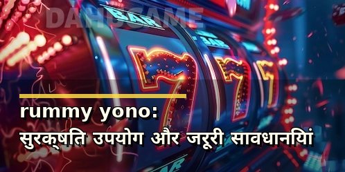 rummy yono: सुरक्षित उपयोग और जरूरी सावधानियां