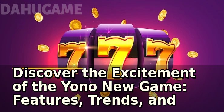 Discover the Excitement of the Yono New Game: Features, Trends, and Safety Tips