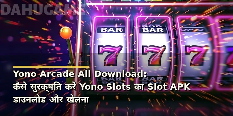 Yono Arcade All Download: कैसे सुरक्षित करें Yono Slots का Slot APK डाउनलोड और खेलना
