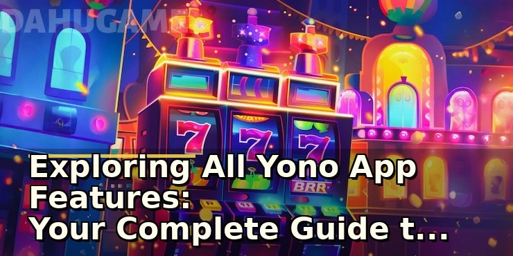 Exploring All Yono App Features: Your Complete Guide to Seamless Digital Banking