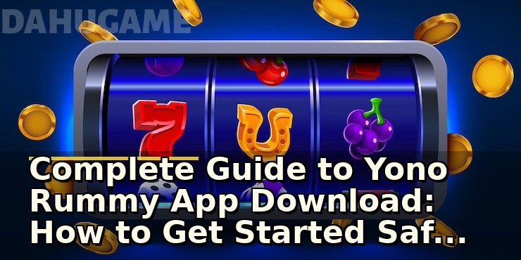 Complete Guide to Yono Rummy App Download: How to Get Started Safely and Securely