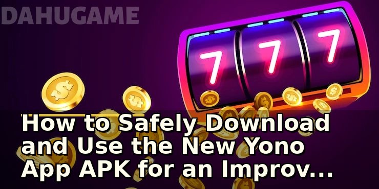 How to Safely Download and Use the New Yono App APK for an Improved Banking Experience