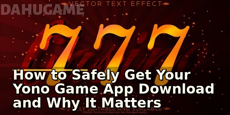 How to Safely Get Your Yono Game App Download and Why It Matters