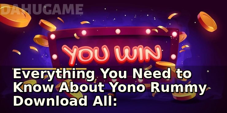 Everything You Need to Know About Yono Rummy Download All: Safe and Easy Steps