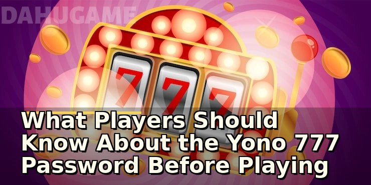 What Players Should Know About the Yono 777 Password Before Playing