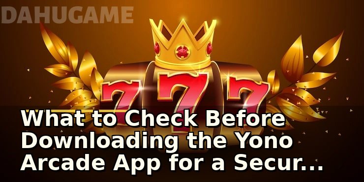 What to Check Before Downloading the Yono Arcade App for a Secure Gaming Experience