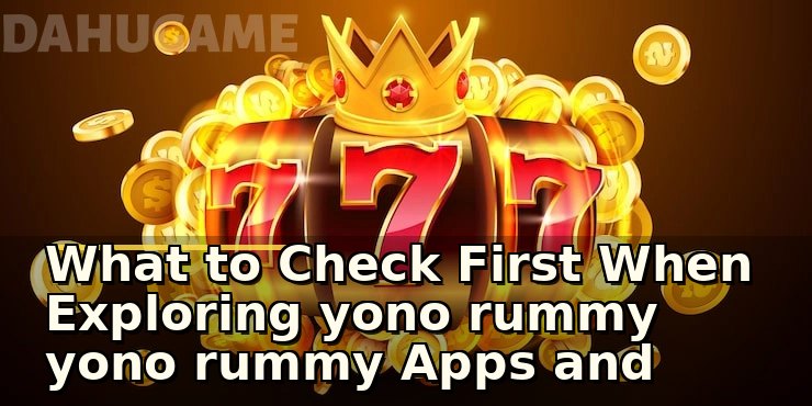 What to Check First When Exploring yono rummy yono rummy Apps and Games