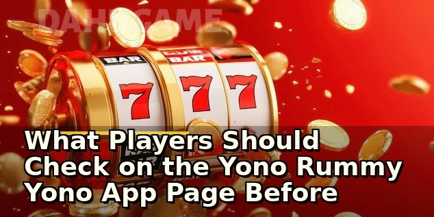 What Players Should Check on the Yono Rummy Yono App Page Before Playing