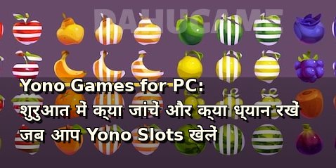 Yono Games for PC: शुरुआत में क्या जांचें और क्या ध्यान रखें जब आप Yono Slots खेलें