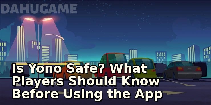 Is Yono Safe? What Players Should Know Before Using the App