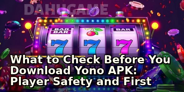 What to Check Before You Download Yono APK: Player Safety and First Steps
