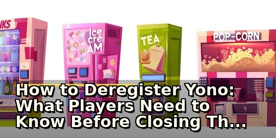 How to Deregister Yono: What Players Need to Know Before Closing Their Account