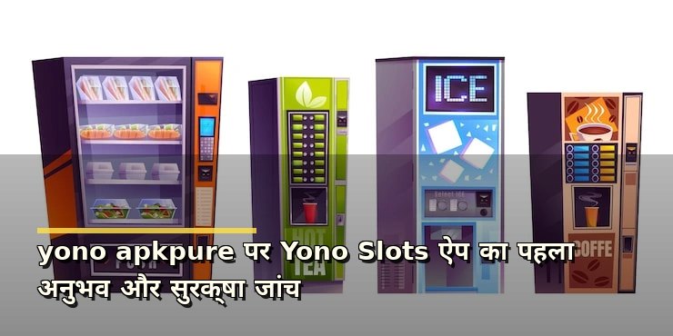 yono apkpure पर Yono Slots ऐप का पहला अनुभव और सुरक्षा जांच