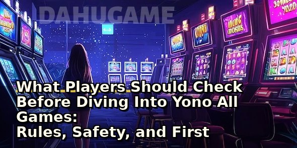 What Players Should Check Before Diving Into Yono All Games: Rules, Safety, and First Impressions