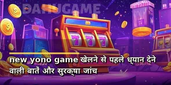 new yono game खेलने से पहले ध्यान देने वाली बातें और सुरक्षा जांच