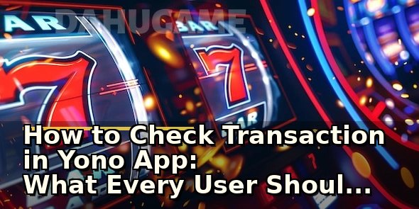 How to Check Transaction in Yono App: What Every User Should Know Before Relying on It