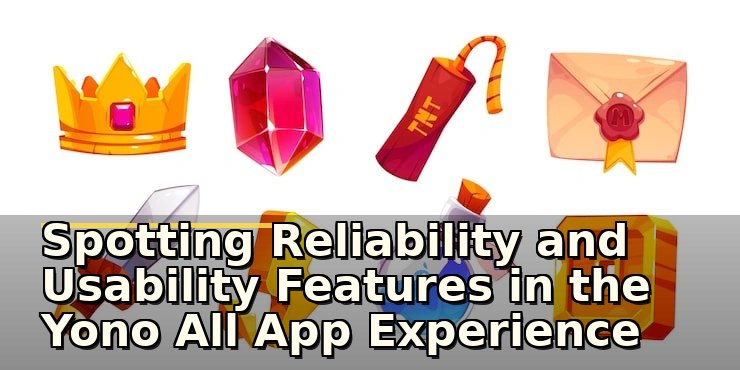 Spotting Reliability and Usability Features in the Yono All App Experience